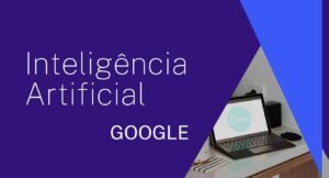 Inteligência Artificial Google: Inovação e Poder