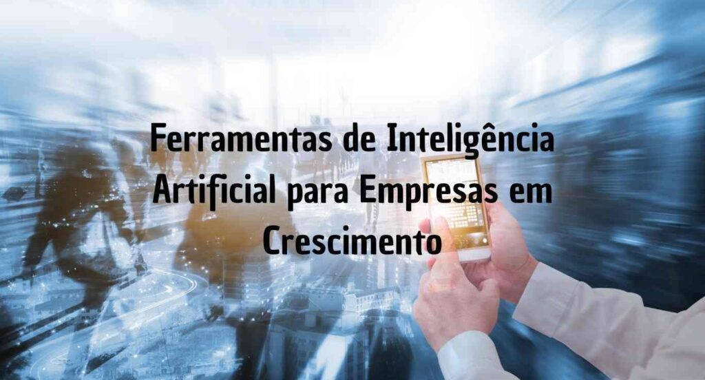 Ferramentas de Inteligência Artificial para Empresas em Crescimento