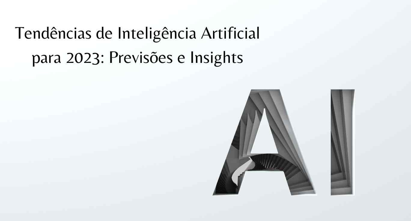 Tendências de Inteligência Artificial para 2023: Previsões e Insights